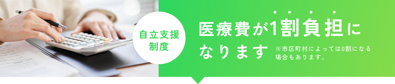 自立支援医療制度を利用すると医療費が1割負担になります